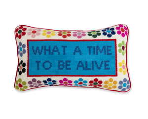 Needlepoint Pillow - "What A Time To Be Alive"